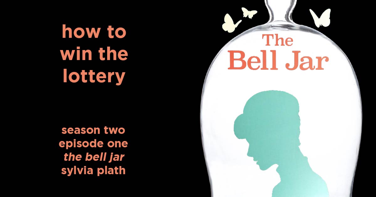 how to win the lottery: season 2, episode 1 – the bell jar by sylvia plath