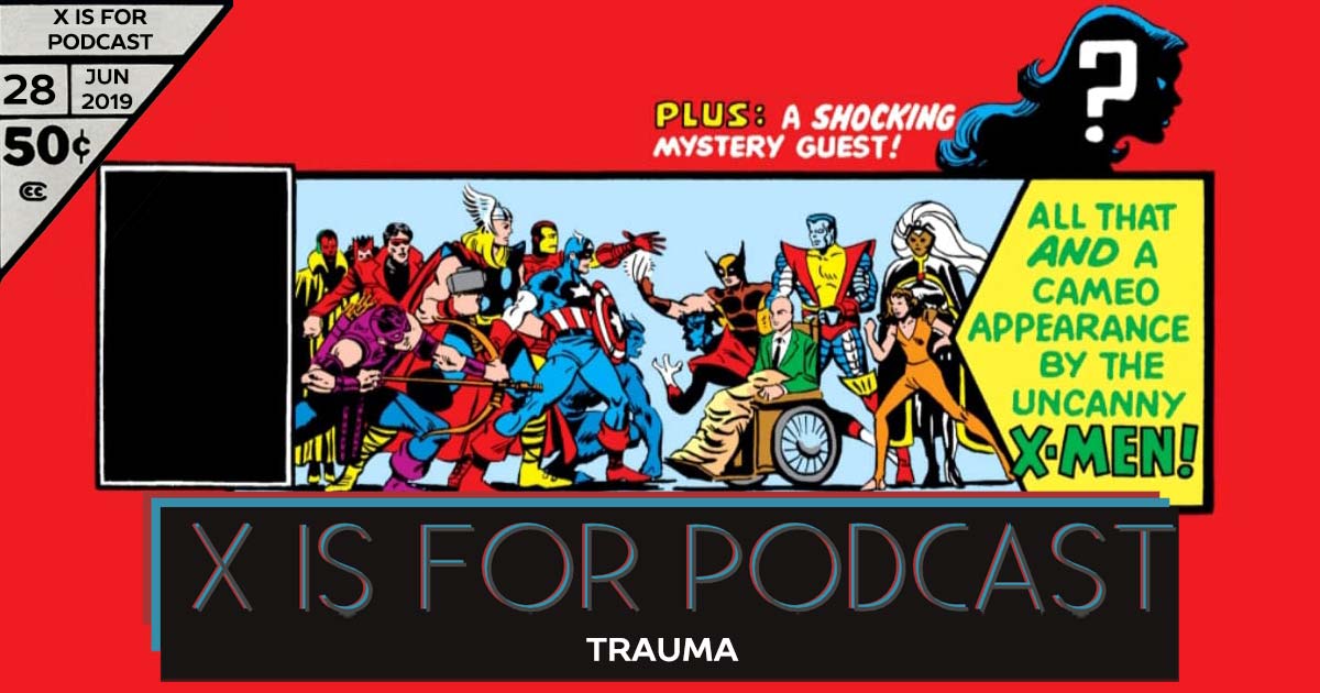 X is for Podcast #028 – Trauma