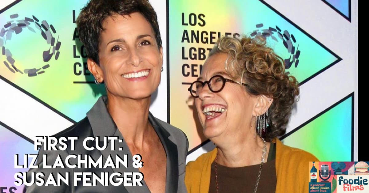 Foodie Films #085 – First Cut: Liz Lachman & Susan Feniger