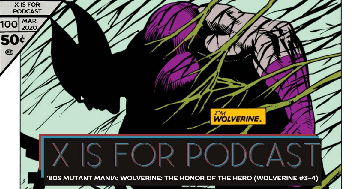 X is for Podcast #100 – '80s Mutant Mania: Wolverine: The Honor of the Hero (Wolverine #3-4, 1982) feat. Michael Anderson and the Legacy of Dazzler (Part Two)!