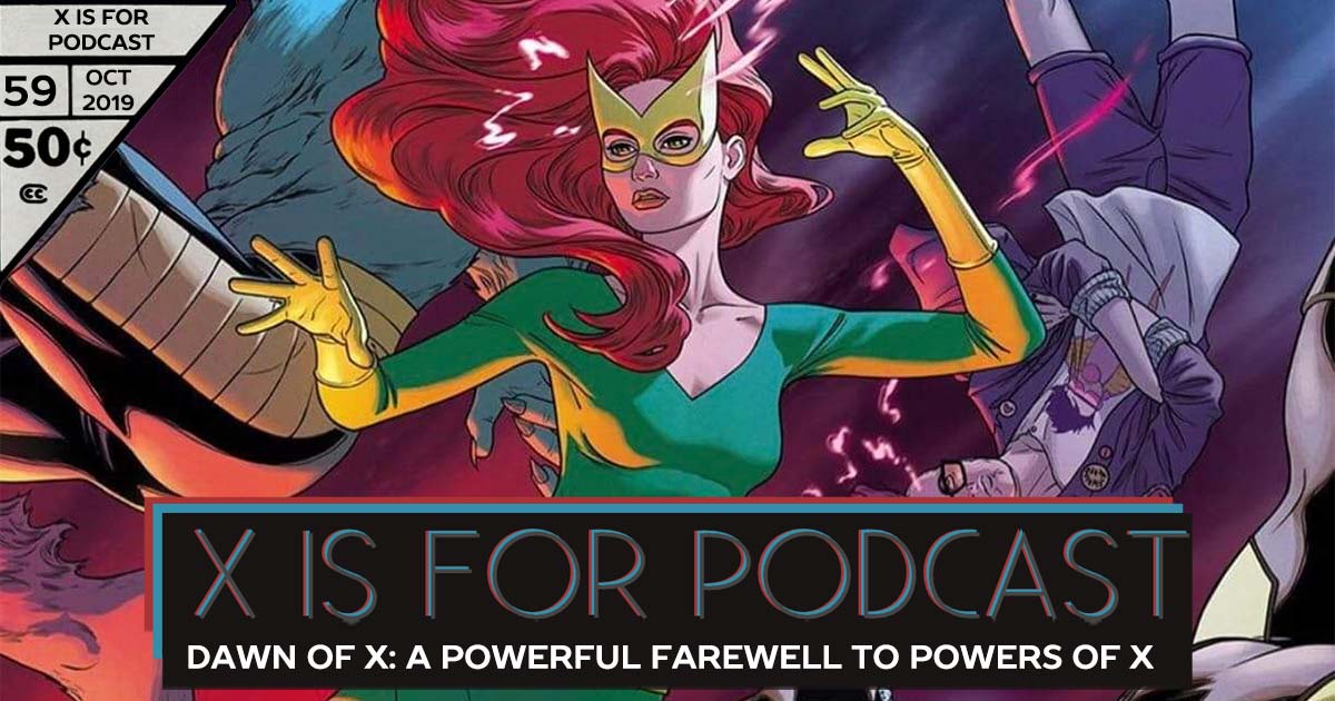 X is for Podcast #059 – Dawn of X: A Powerful Farewell to Powers of X (+ a Metric Ton About X-Men 1)