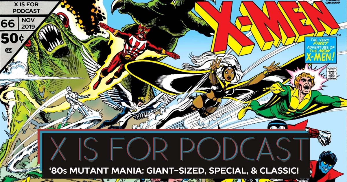 X is for Podcast #066 – '80s Mutant Mania: The Giant-Sized, Special, & Classic X-Men in Uncanny X-Men!