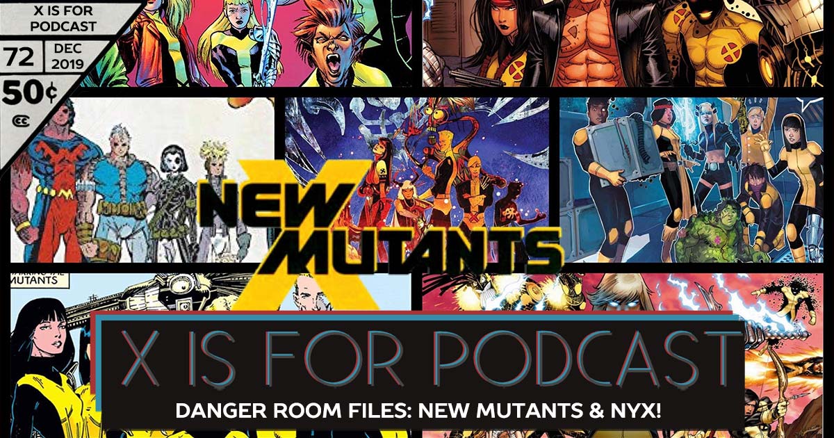 X is for Podcast #072 – Danger Room Files: Jump in on the X-Perience with New Mutants and NYX!