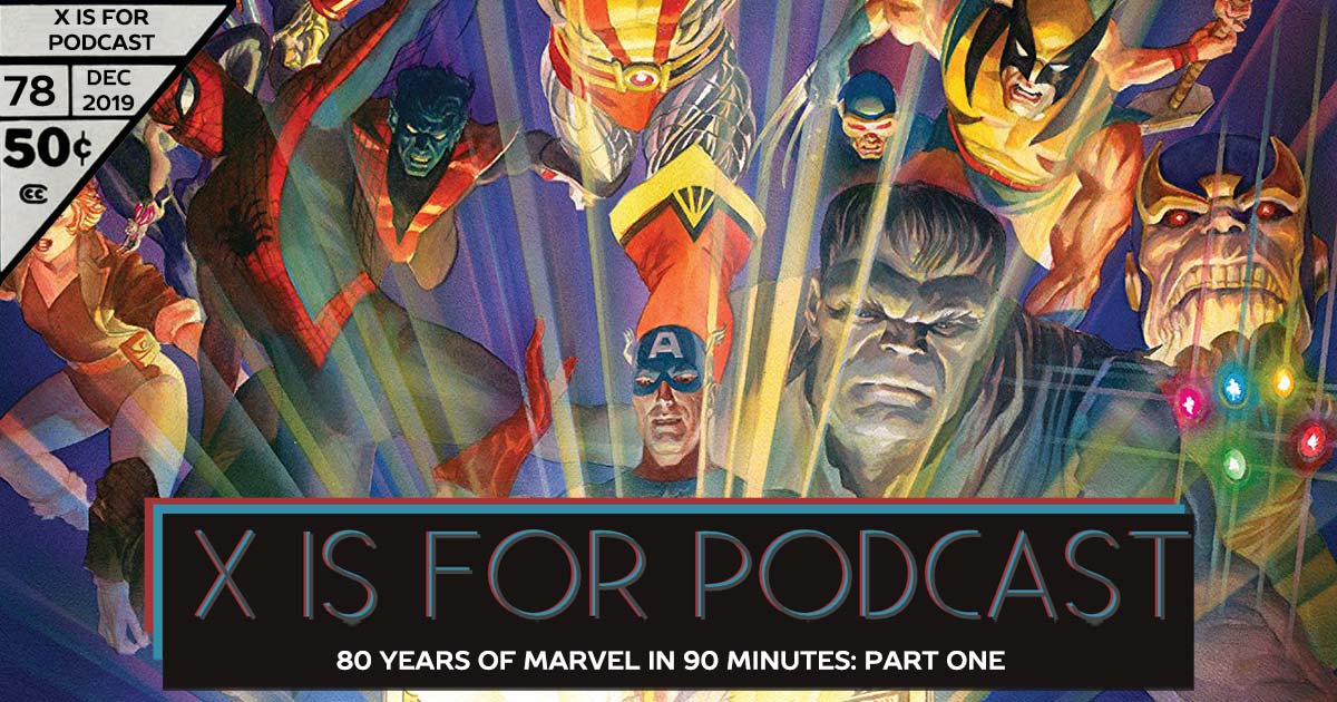 X is for Podcast #078 – 80 Years of Marvel in 90 Minutes: Part One