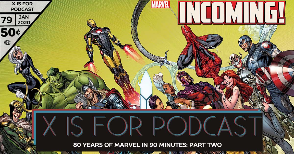 X is for Podcast #079 – 80 Years of Marvel in 90 Minutes: Part Two