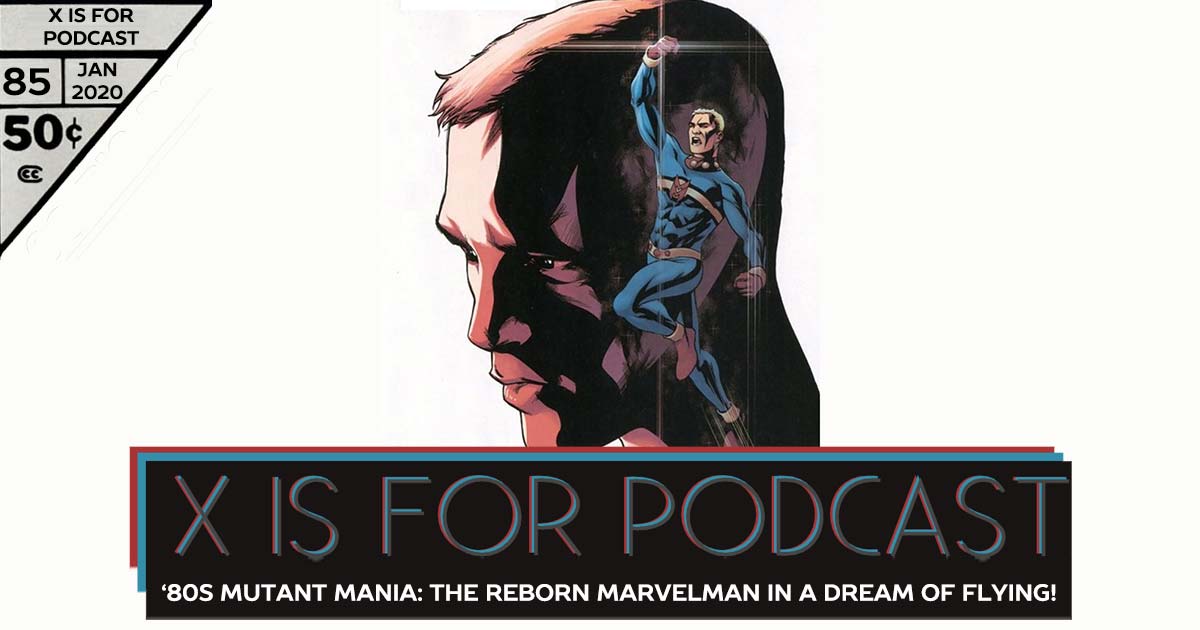 X is for Podcast #085 – '80s Mutant Mania: The Reborn Marvelman in A Dream of Flying!