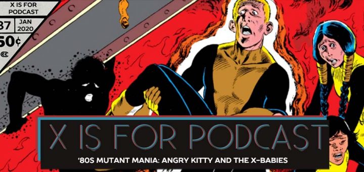 X is for Podcast #087 – '80s Mutant Mania: Angry Kitty and the X-Babies in Uncanny X-Men and New Mutants! (feat. Regina on Dani Moonstar's Legacy!)