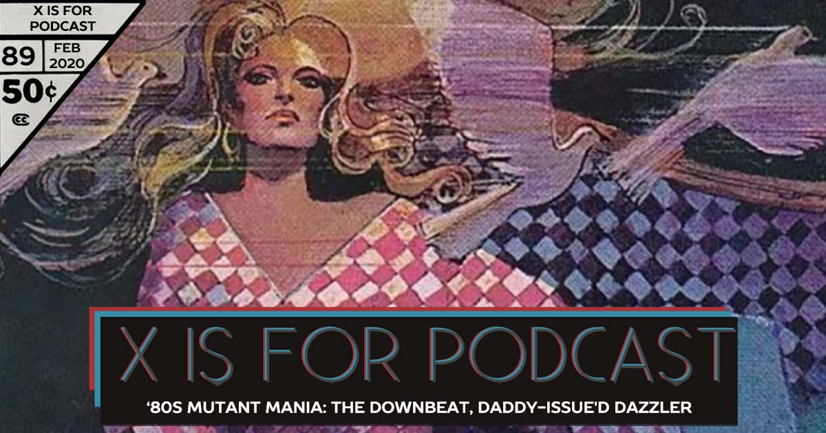 X is for Podcast #089 – '80s Mutant Mania: The Downbeat, Daddy-issue'd Dazzler (We're Sorry, Too) featuring Matthew Scott's Marvel Milestone X-Recs!