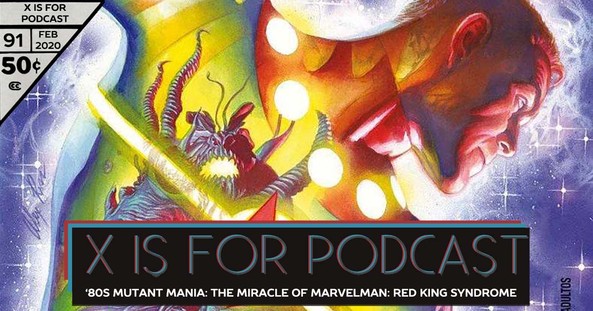 X is for Podcast #091 – '80s Mutant Mania: Captain Britain Special: The Miracle of Marvelman: Red King Syndrome