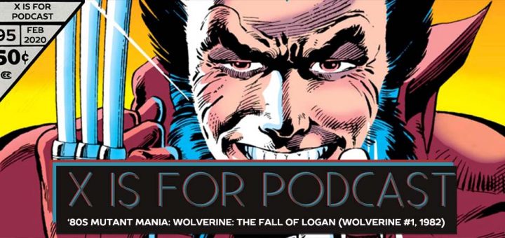 X is for Podcast #095 – '80s Mutant Mania: Wolverine: The Fall of Logan (Wolverine #1, 1982) feat. Matthew Scott's Marvel Milestone X-Recs!
