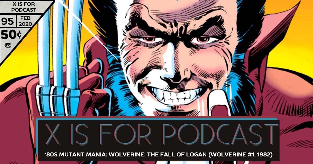 X is for Podcast #095 – '80s Mutant Mania: Wolverine: The Fall of Logan (Wolverine #1, 1982) feat. Matthew Scott's Marvel Milestone X-Recs!