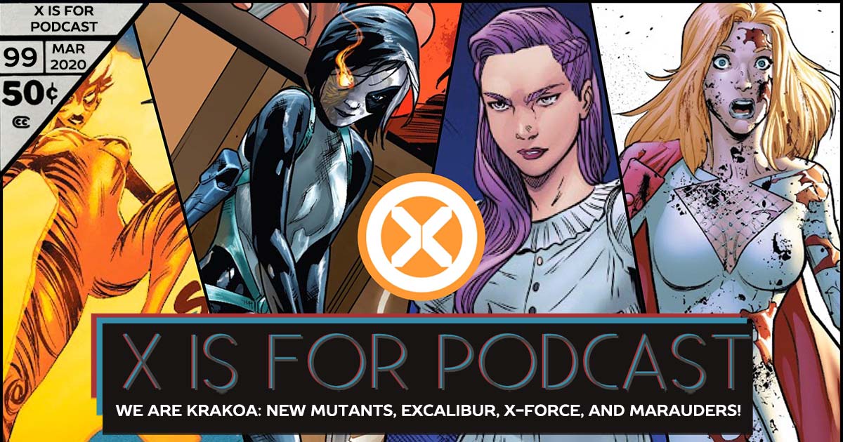 X is for Podcast #099 – We Are Krakoa: New Mutants, Excalibur, X-Force, and Marauders!