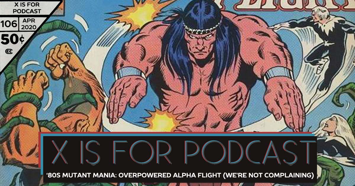 X is for Podcast #106 – '80s Mutant Mania: The Over-Powered Alpha Flight (Not That We're Complaining) in Incredible Hulk, Machine Man, and Marvel Two-In-One Starring The Thing! (feat. The History Of Alpha Flight!)