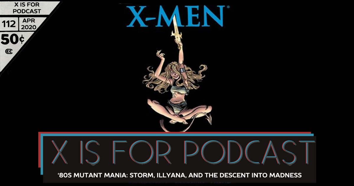 X is for Podcast #112 – '80s Mutant Mania: Storm, Illyana, and the Descent Into Madness