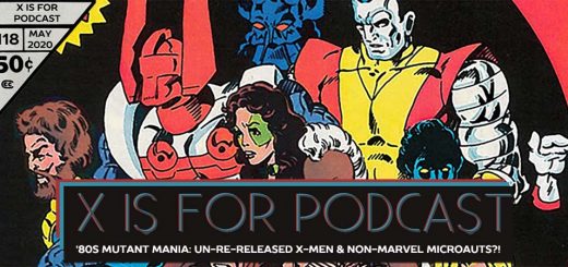 X is for Podcast #118 – '80s Mutant Mania: The Un-Re-Released X-Men and the Non-Marvel Microauts?!