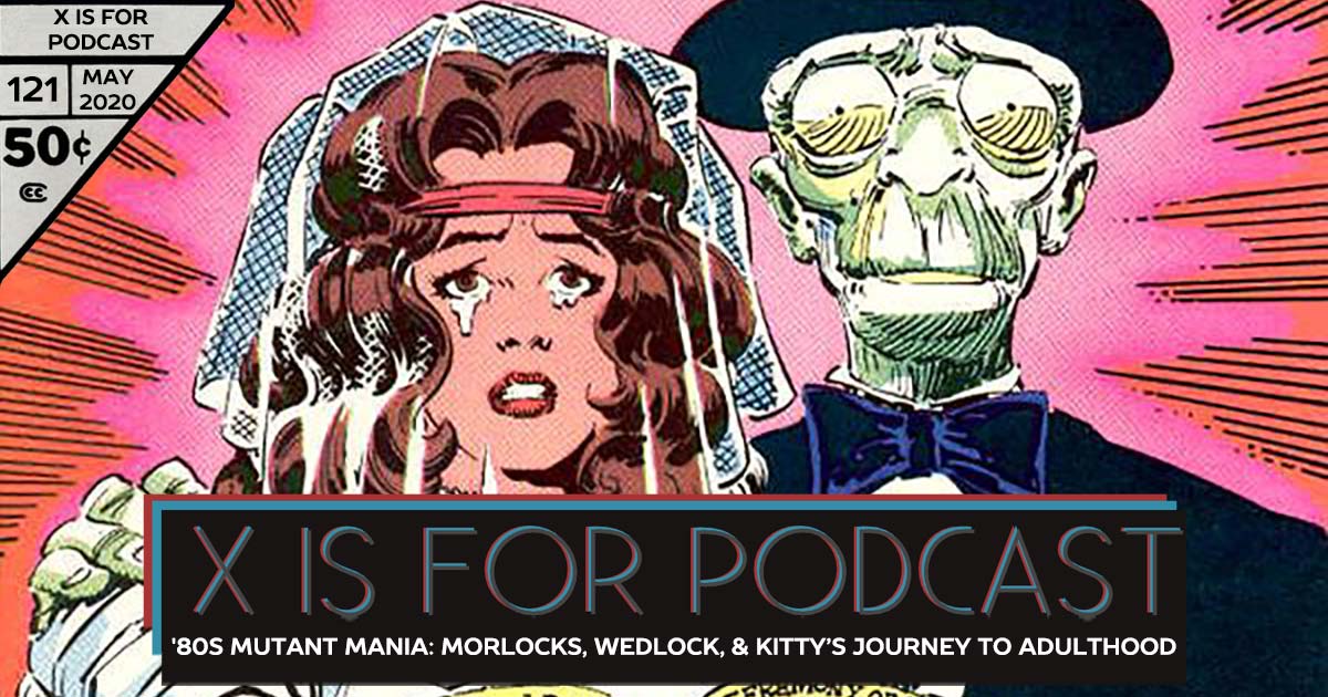 X is for Podcast #121 – '80s Mutant Mania: Morlocks, Wedlock, and Kitty Pryde's Journey to Adulthood in the Uncanny X-Men!