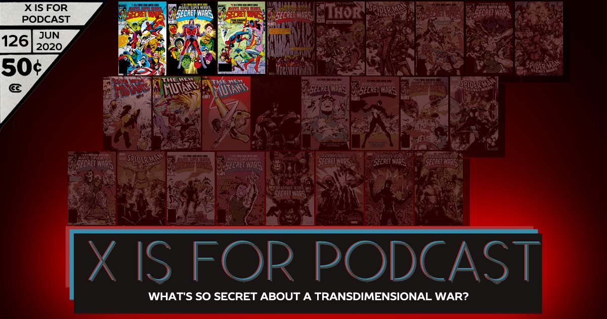 X is for Podcast #126 – The Complete Secret Wars 1: What's So Secret About a Transdimensional War?