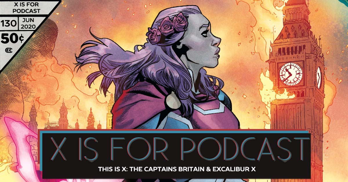 X is for Podcast #130 – This is X: The Captains Britain and Excalibur X