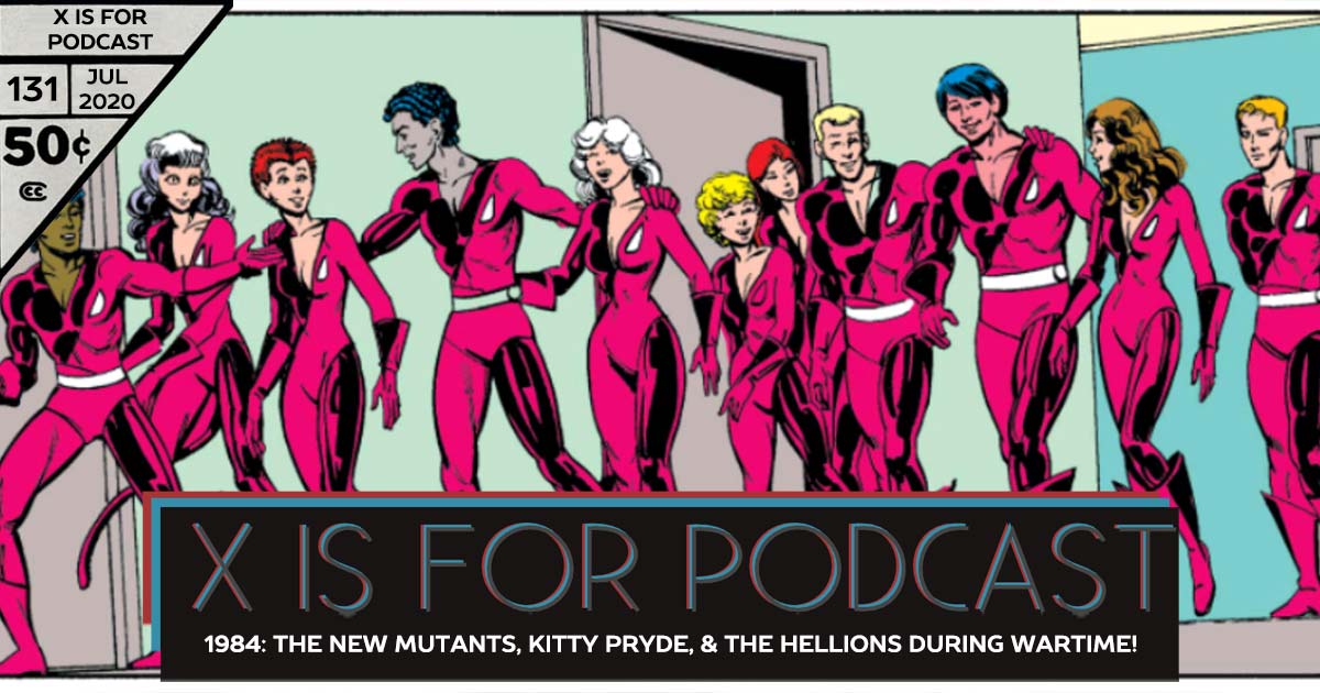 X is for Podcast #131 – 1984: The New Mutants, Kitty Pryde, & The Hellions During Wartime!